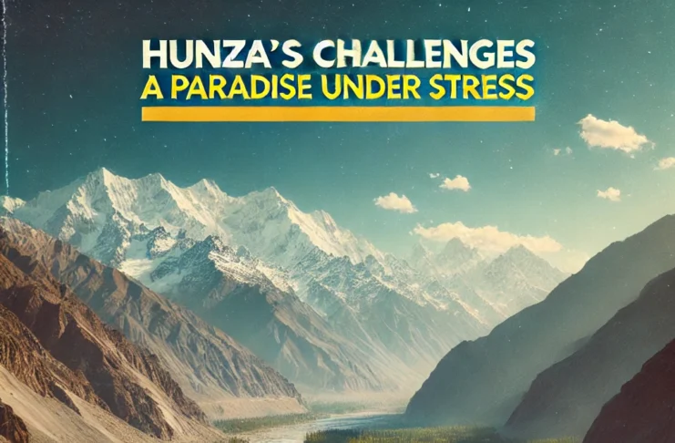 Hunza's Challenges: A Paradise Under Stress.